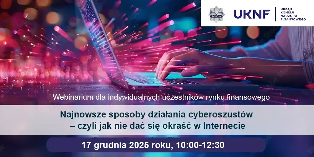Urząd Komisji Nadzoru Finansowego zaprasza indywidualnych uczestników rynku finansowego na webinarium „Najnowsze sposoby działania cyberoszustów – czyli jak nie dać się okraść w Internecie” organizowane w ramach projektu Centrum Edukacji dla Uczestników R