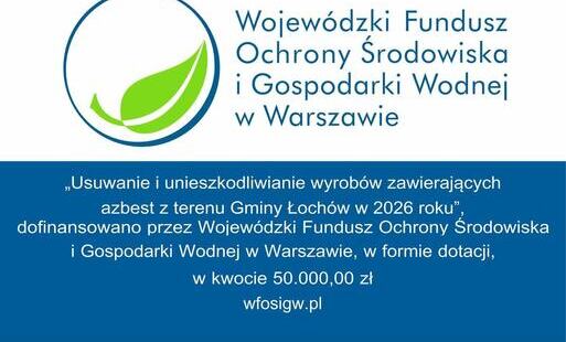 Gmina Łochów pozyskała dofinansowanie z WFOŚiGW na zdanie pt."Usuwanie i unieszkodliwianie wyrobów zawierających azbest z terenu Gminy Łochów w 2026 roku"